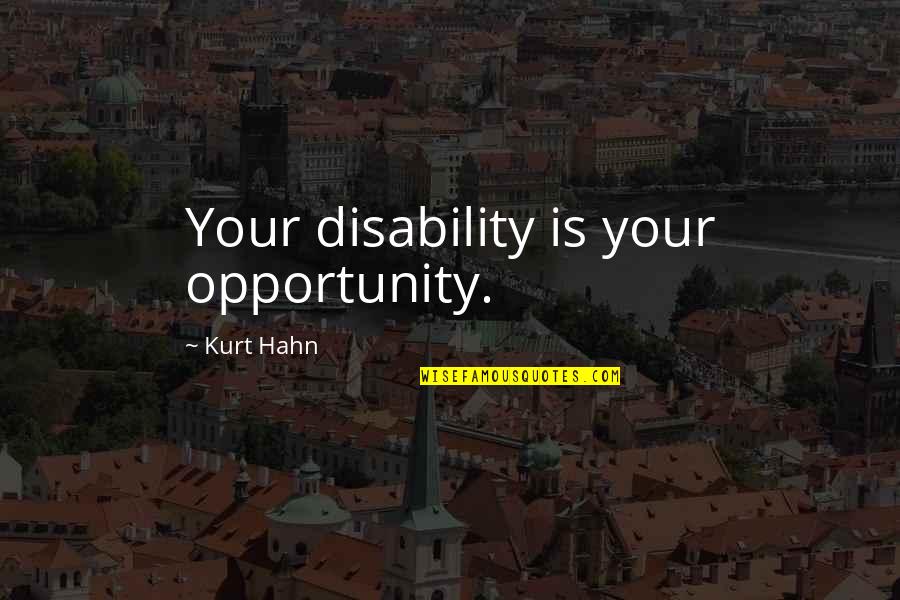 Friends Hate Me Quotes By Kurt Hahn: Your disability is your opportunity. Friends Hate Me Quotes By Kurt Hahn: Your disability is your opportunity.