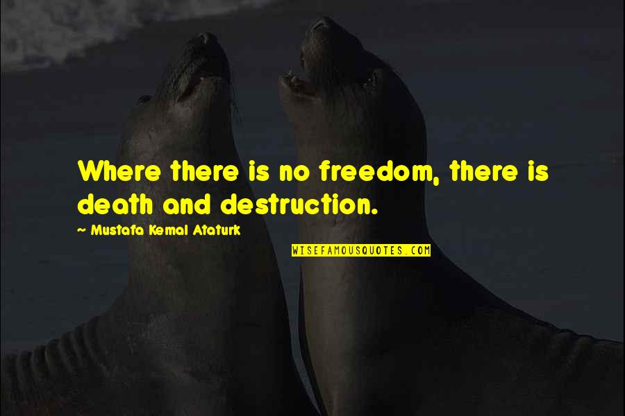 Friends Hate Me Quotes By Mustafa Kemal Ataturk: Where there is no freedom, there is death