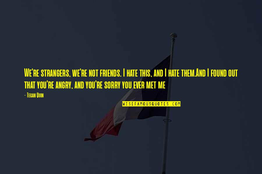 Friends Hate Me Quotes By Tegan Quin: We're strangers, we're not friends. I hate this, Friends Hate Me Quotes By Tegan Quin: We're strangers, we're not friends. I hate this,