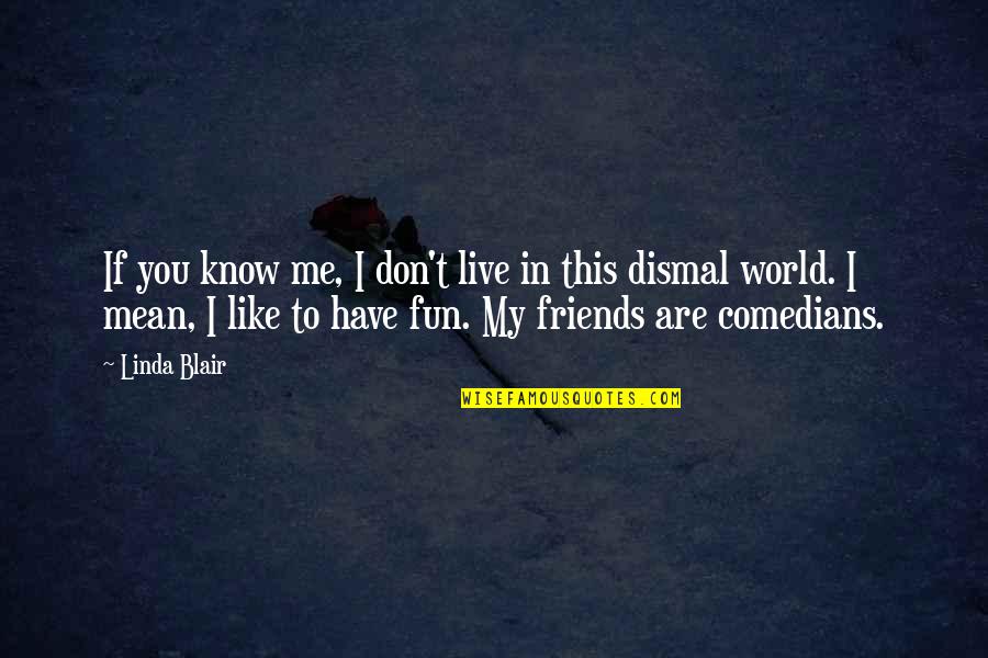 Friends Have Fun Quotes By Linda Blair: If you know me, I don't live in