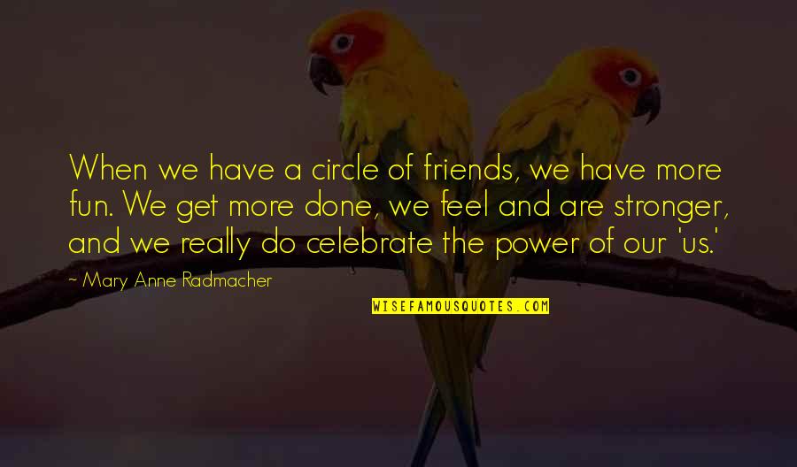 Friends Have Fun Quotes By Mary Anne Radmacher: When we have a circle of friends, we