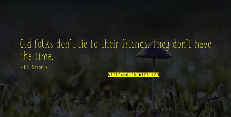 Friends Have No Time Quotes By P.S. Meronek: Old folks don't lie to their friends. They