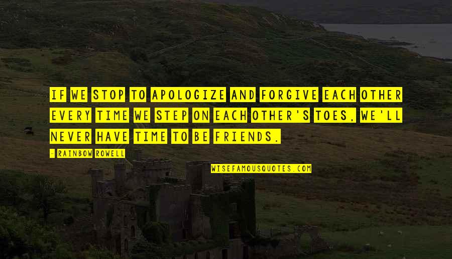 Friends Have No Time Quotes By Rainbow Rowell: If we stop to apologize and forgive each