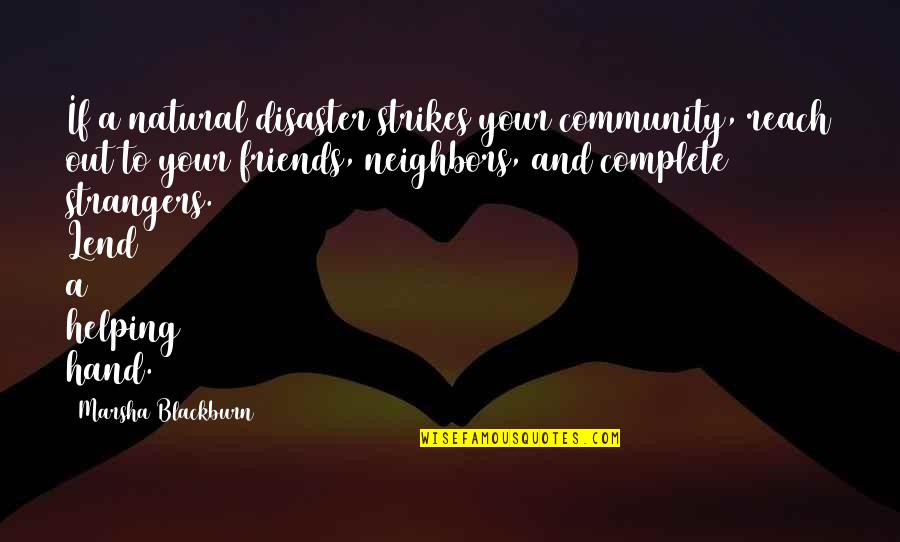 Friends Helping Friends Quotes By Marsha Blackburn: If a natural disaster strikes your community, reach