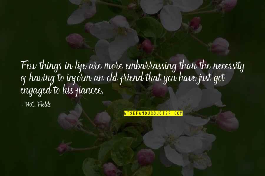 Friends Helping You Grow Quotes By W.C. Fields: Few things in life are more embarrassing than