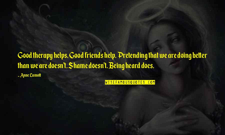 Friends Helping You Quotes By Anne Lamott: Good therapy helps. Good friends help. Pretending that