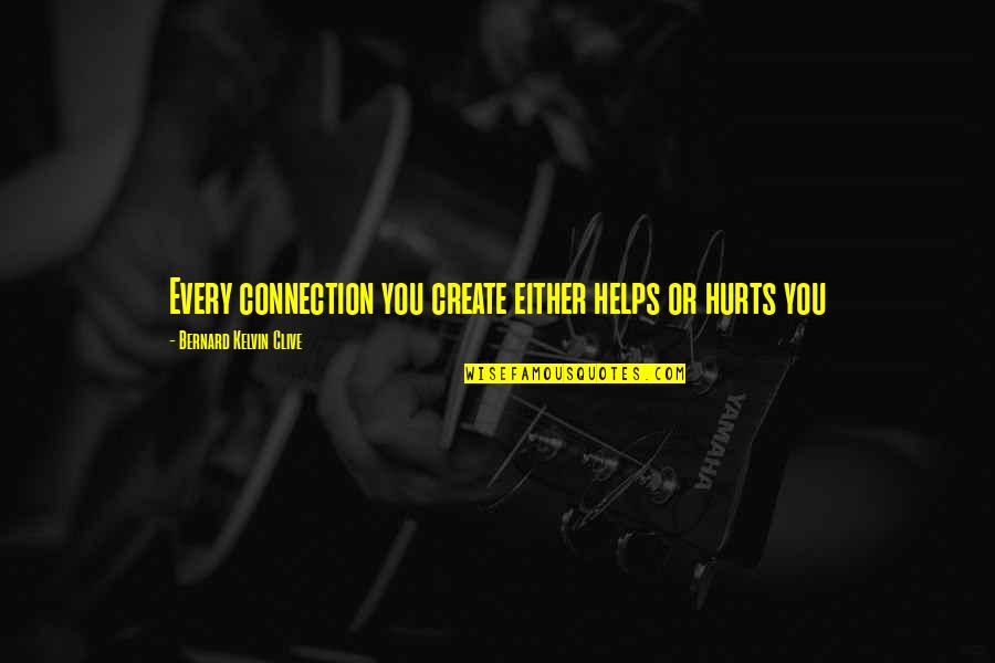 Friends Helping You Quotes By Bernard Kelvin Clive: Every connection you create either helps or hurts