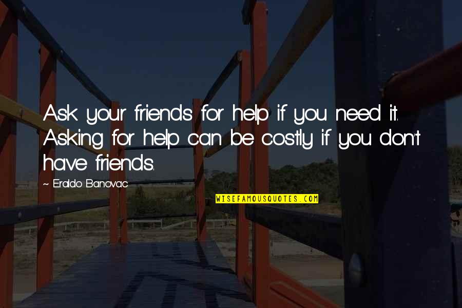 Friends Helping You Quotes By Eraldo Banovac: Ask your friends for help if you need