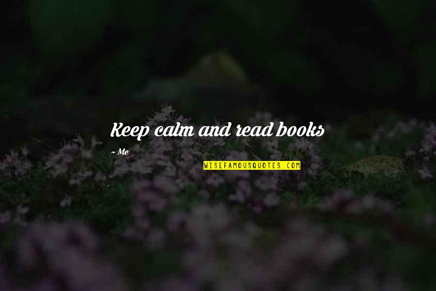 Friends Helping You Through Tough Times Quotes By Me: Keep calm and read books