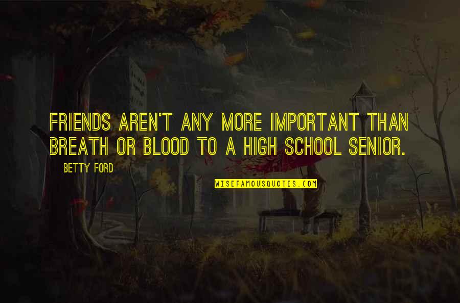 Friends High School Quotes By Betty Ford: Friends aren't any more important than breath or