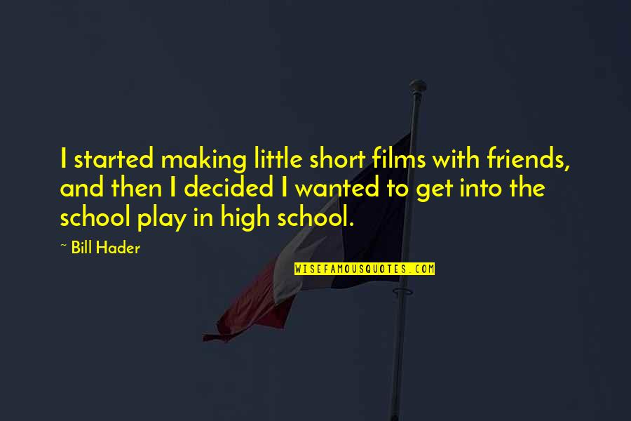 Friends High School Quotes By Bill Hader: I started making little short films with friends,