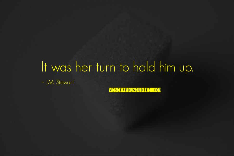 Friends Hold Quotes By J.M. Stewart: It was her turn to hold him up.