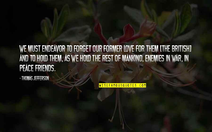Friends Hold Quotes By Thomas Jefferson: We must endeavor to forget our former love