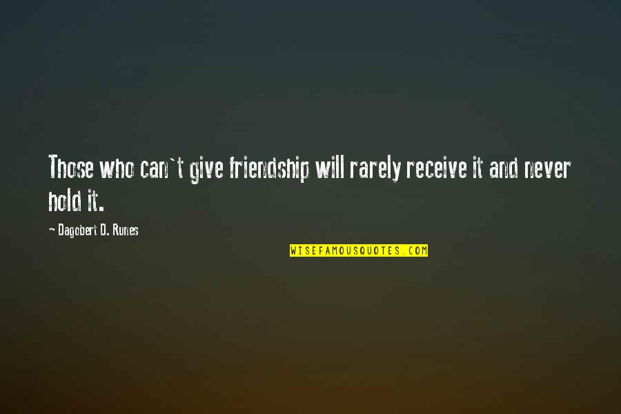 Friends Hold You Up Quotes By Dagobert D. Runes: Those who can't give friendship will rarely receive