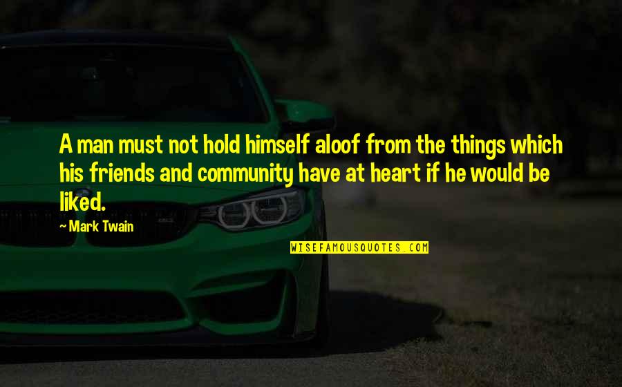 Friends Hold You Up Quotes By Mark Twain: A man must not hold himself aloof from