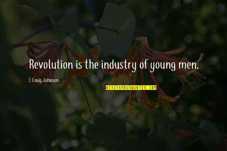 Friends Holding You Back Quotes By Craig Johnson: Revolution is the industry of young men.