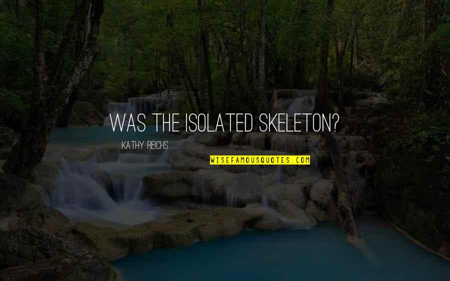 Friends Holding You Back Quotes By Kathy Reichs: Was the isolated skeleton?