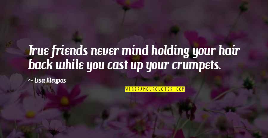 Friends Holding You Back Quotes By Lisa Kleypas: True friends never mind holding your hair back