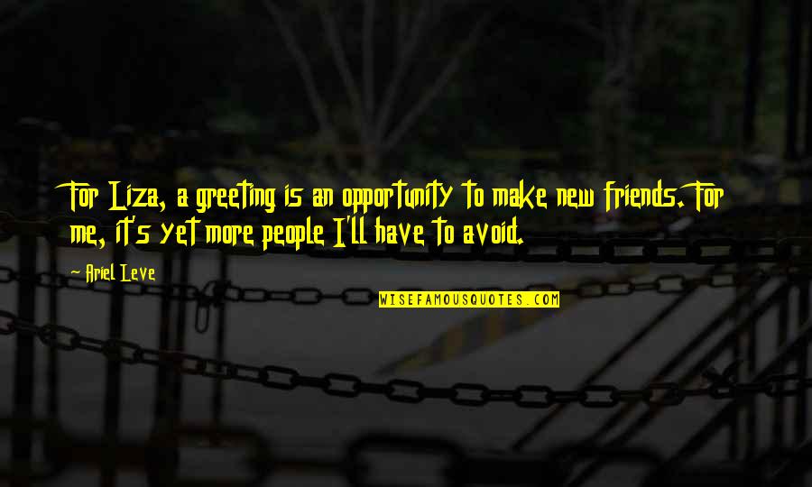 Friends Humor Quotes By Ariel Leve: For Liza, a greeting is an opportunity to