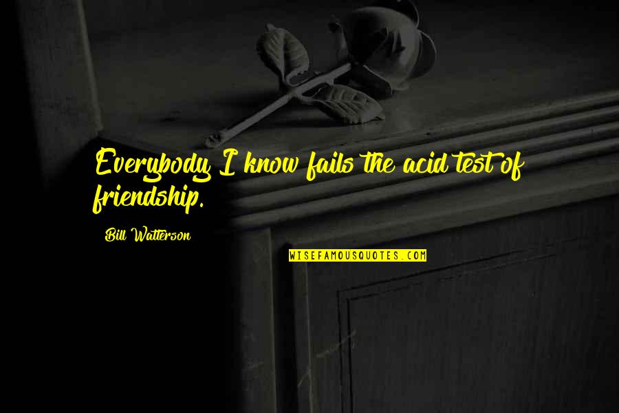 Friends Humor Quotes By Bill Watterson: Everybody I know fails the acid test of