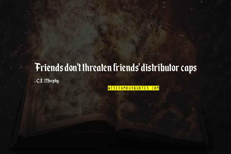 Friends Humor Quotes By C.E. Murphy: Friends don't threaten friends' distributor caps