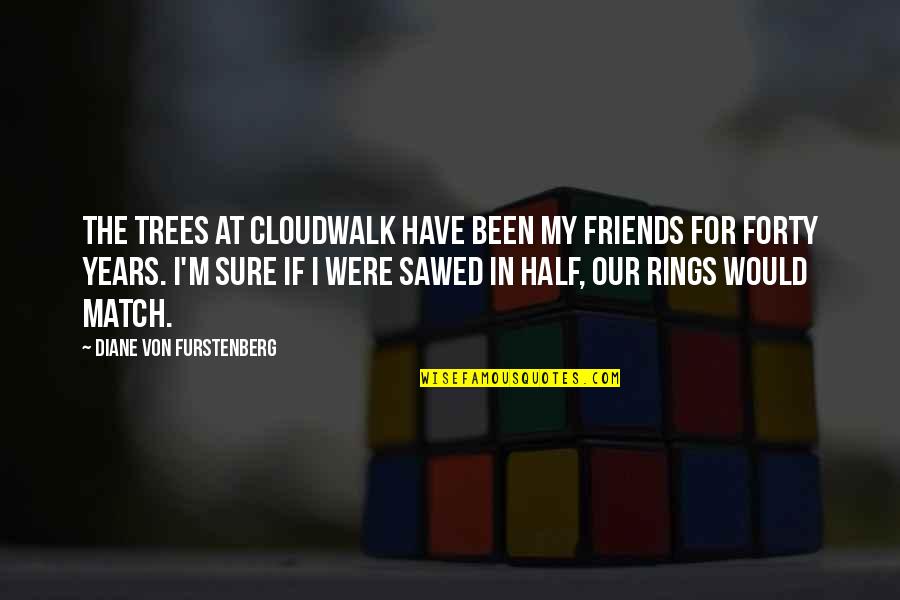 Friends Humor Quotes By Diane Von Furstenberg: The trees at Cloudwalk have been my friends