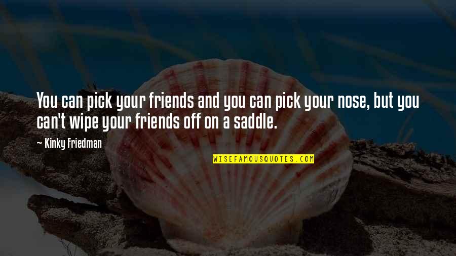 Friends Humor Quotes By Kinky Friedman: You can pick your friends and you can