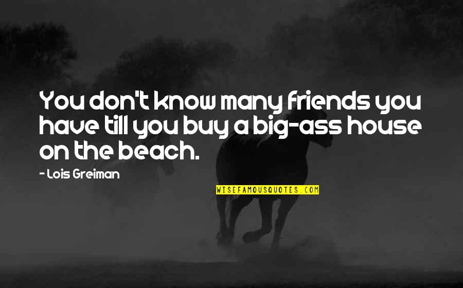 Friends Humor Quotes By Lois Greiman: You don't know many friends you have till