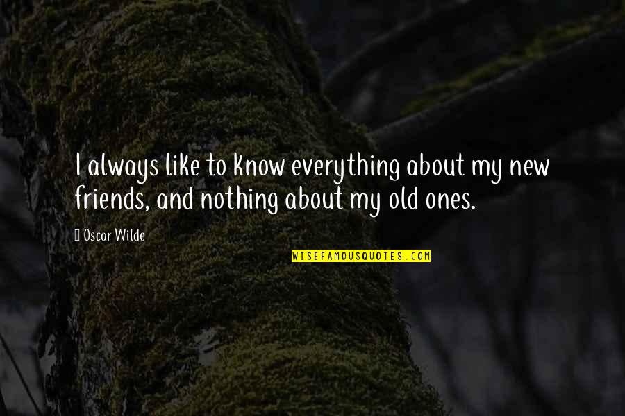 Friends Humor Quotes By Oscar Wilde: I always like to know everything about my