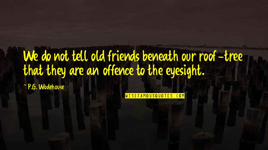 Friends Humor Quotes By P.G. Wodehouse: We do not tell old friends beneath our