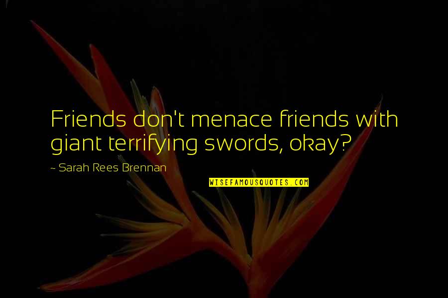 Friends Humor Quotes By Sarah Rees Brennan: Friends don't menace friends with giant terrifying swords,