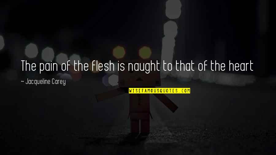Friends Hurting You Quotes By Jacqueline Carey: The pain of the flesh is naught to