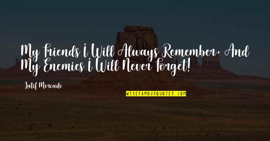 Friends I Will Never Forget Quotes By Latif Mercado: My Friends I Will Always Remember, And My