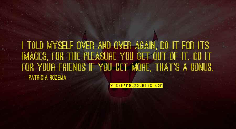 Friends Images And Quotes By Patricia Rozema: I told myself over and over again, do