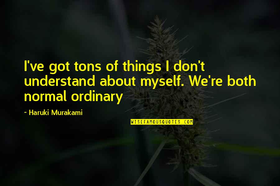 Friends Images Quotes By Haruki Murakami: I've got tons of things I don't understand Friends Images Quotes By Haruki Murakami: I've got tons of things I don't understand