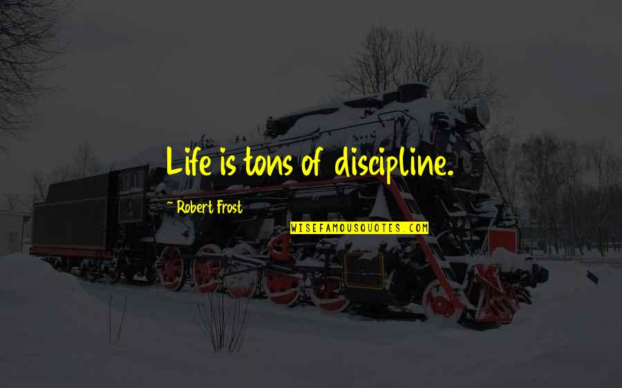 Friends Images Quotes By Robert Frost: Life is tons of discipline. Friends Images Quotes By Robert Frost: Life is tons of discipline.