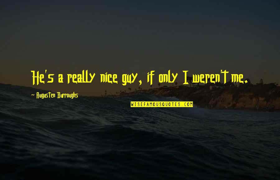 Friends In Another Country Quotes By Augusten Burroughs: He's a really nice guy, if only I Friends In Another Country Quotes By Augusten Burroughs: He's a really nice guy, if only I