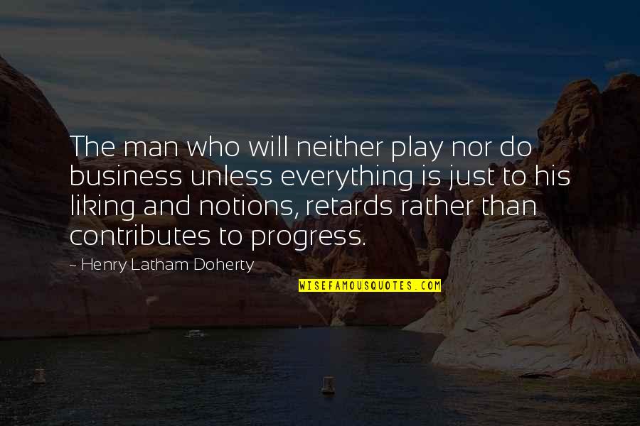 Friends In Bad Time Quotes By Henry Latham Doherty: The man who will neither play nor do