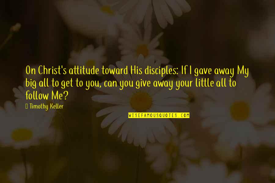 Friends In Bad Time Quotes By Timothy Keller: On Christ's attitude toward His disciples: If I