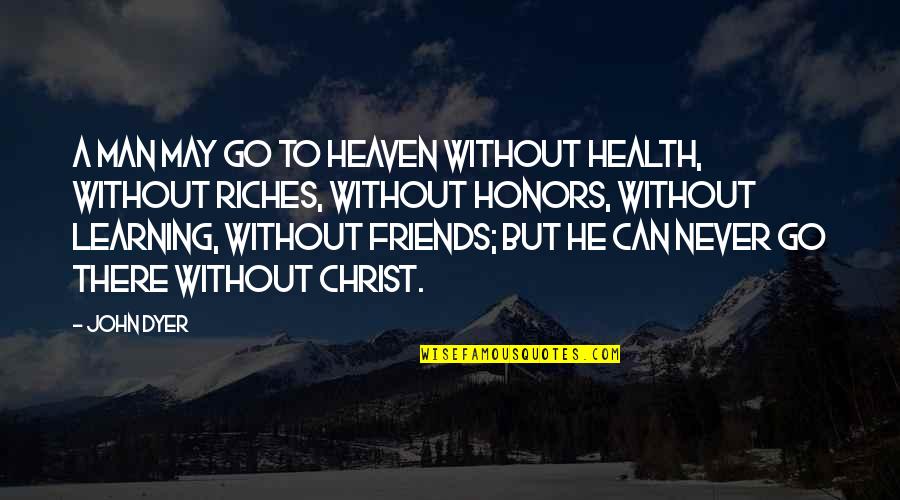 Friends In Christ Quotes By John Dyer: A man may go to heaven without health,