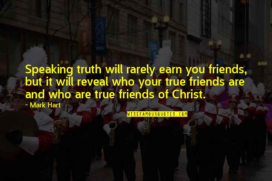 Friends In Christ Quotes By Mark Hart: Speaking truth will rarely earn you friends, but