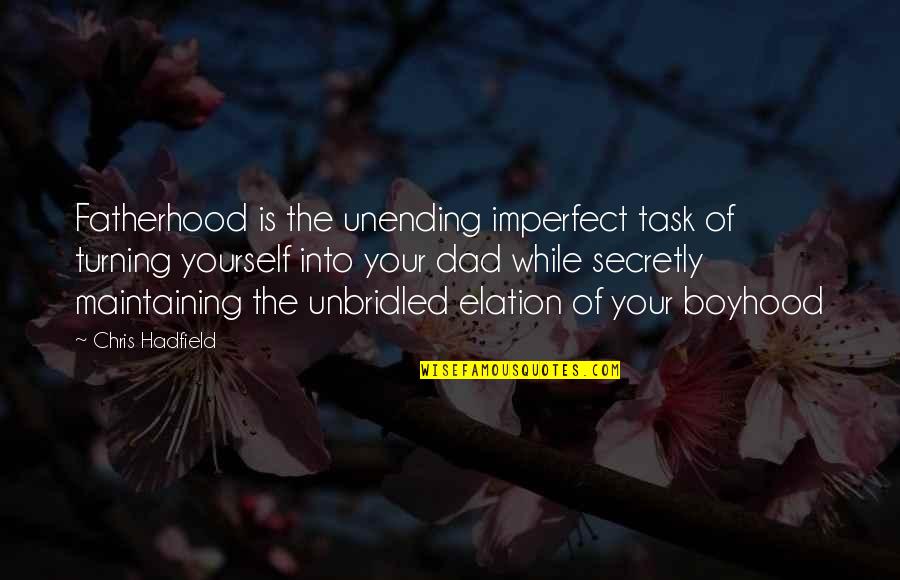 Friends In Christmas Quotes By Chris Hadfield: Fatherhood is the unending imperfect task of turning