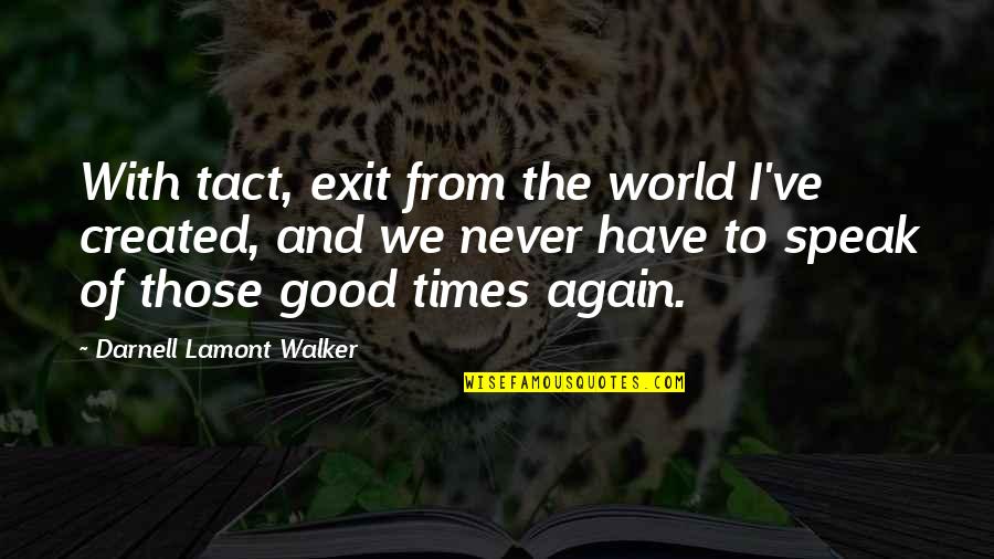 Friends In Good Times Only Quotes By Darnell Lamont Walker: With tact, exit from the world I've created,