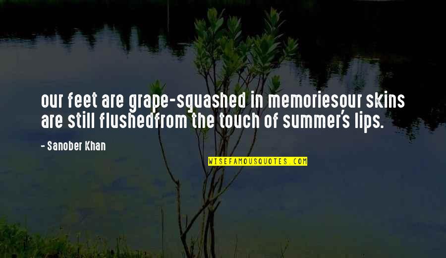 Friends In Good Times Quotes By Sanober Khan: our feet are grape-squashed in memoriesour skins are