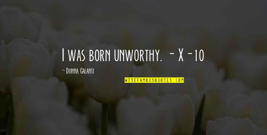 Friends In Hard Times Quotes By Donna Galanti: I was born unworthy. - X-10