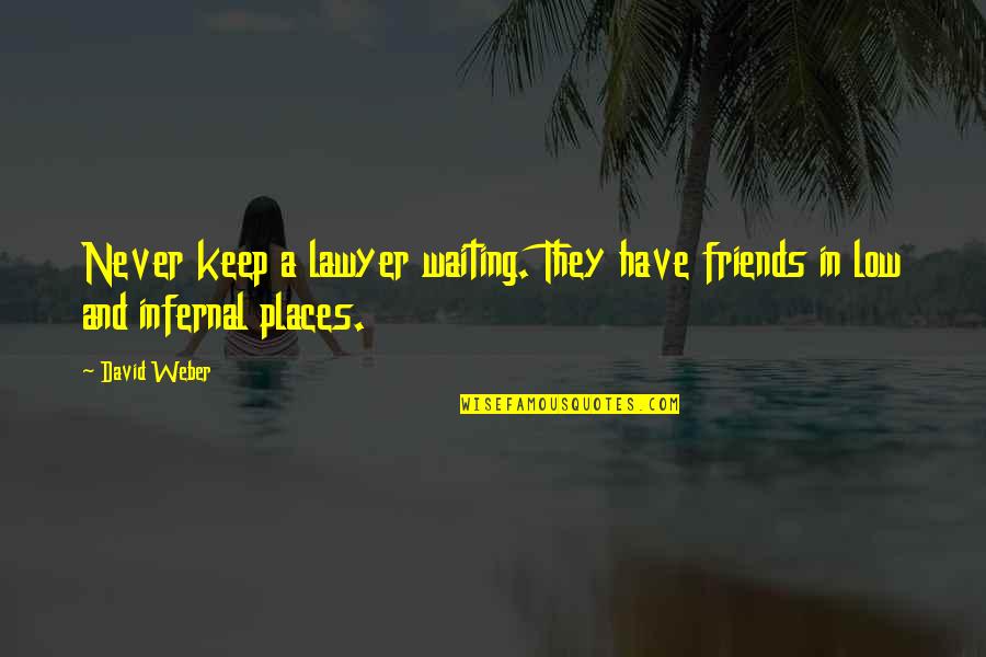 Friends In Low Places Quotes By David Weber: Never keep a lawyer waiting. They have friends
