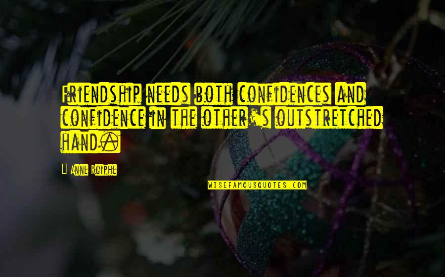 Friends In Needs Quotes By Anne Roiphe: Friendship needs both confidences and confidence in the