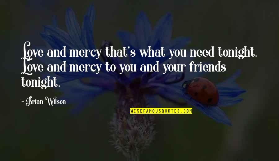 Friends In Needs Quotes By Brian Wilson: Love and mercy that's what you need tonight.