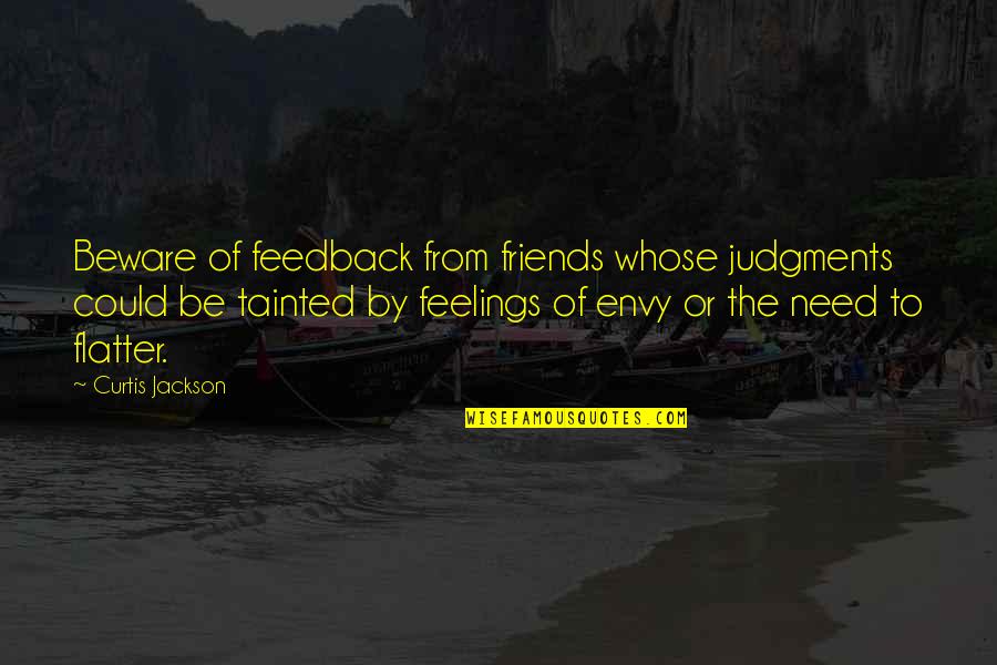 Friends In Needs Quotes By Curtis Jackson: Beware of feedback from friends whose judgments could