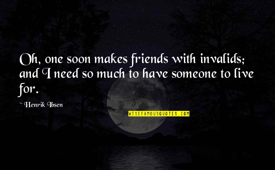 Friends In Needs Quotes By Henrik Ibsen: Oh, one soon makes friends with invalids; and